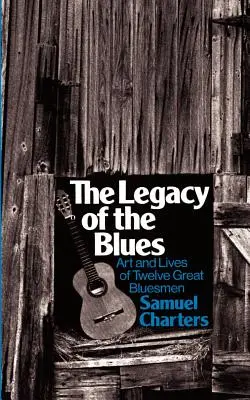 A blues öröksége: Tizenkét nagy bluesman művészete és élete - The Legacy of the Blues: Art and Lives of Twelve Great Bluesmen