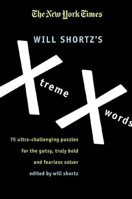 The New York Times Will Shortz's Xtreme Xwords: 75 ultra-kihívást jelentő rejtvény a bátor, igazán merész és rettenthetetlen megoldóknak - The New York Times Will Shortz's Xtreme Xwords: 75 Ultra-Challenging Puzzles for the Gutsy, Truly Bold and Fearless Solver