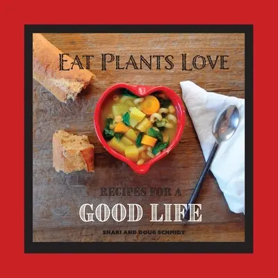 Eat Plants Love: Receptek a jó élethez - Eat Plants Love: Recipes for a Good Life