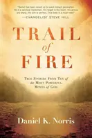 A tűz nyoma: Igaz történetek Isten tíz leghatalmasabb mozdulatáról - Trail of Fire: True Stories from Ten of the Most Powerful Moves of God