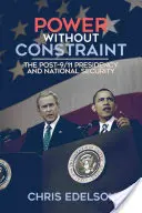 Hatalom korlátozás nélkül: A 9/11 utáni elnökség és a nemzetbiztonság - Power Without Constraint: The Post-9/11 Presidency and National Security