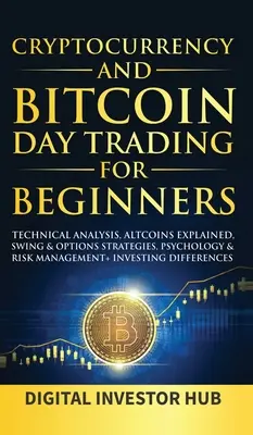 Cryptocurrency & Bitcoin Day Trading kezdőknek: Technikai elemzés, Altcoinok magyarázata, Swing és opciós stratégiák, pszichológia és kockázatkezelés + - Cryptocurrency & Bitcoin Day Trading For Beginners: Technical Analysis, Altcoins Explained, Swing & Options Strategies, Psychology & Risk Management +