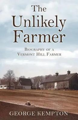 A valószínűtlen gazda: Egy vermonti dombvidéki gazda életrajza - The Unlikely Farmer: Biography of a Vermont Hill Farmer