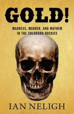 Arany! Őrület, gyilkosság és zűrzavar a Colorado Rocky hegységben - Gold!: Madness, Murder, and Mayhem in the Colorado Rockies