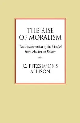 Az erkölcsiség felemelkedése: Az evangélium hirdetése Hookertől Baxterig - The Rise of Moralism: The Proclamation of the Gospel from Hooker to Baxter