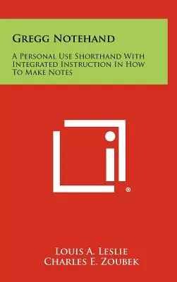 Gregg Notehand: A személyes használatú gyorsírás integrált útmutatóval a jegyzetek készítéséhez - Gregg Notehand: A Personal Use Shorthand With Integrated Instruction In How To Make Notes