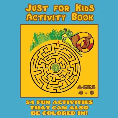 Just for Kids Activity Book Ages 4 és 8 év között: Utazási tevékenységkönyv 54 szórakoztató színező, mi más, logikai, labirintus és egyéb tevékenységgel (Nagyszerű négyéves korig - Just for Kids Activity Book Ages 4 to 8: Travel Activity Book With 54 Fun Coloring, What's Different, Logic, Maze and Other Activities (Great for Four