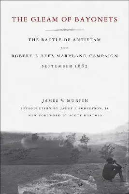 A szuronyok csillogása: Lee marylandi hadjárata, 1862 szeptembere - The Gleam of Bayonets: The Battle of Antietam and Robert E. Lee's Maryland Campaign, September 1862