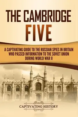 A Cambridge-i Ötös: A második világháború alatt a Szovjetuniónak információkat átadó brit orosz kémek lebilincselő kalauza. - The Cambridge Five: A Captivating Guide to the Russian Spies in Britain Who Passed Information to the Soviet Union During World War II