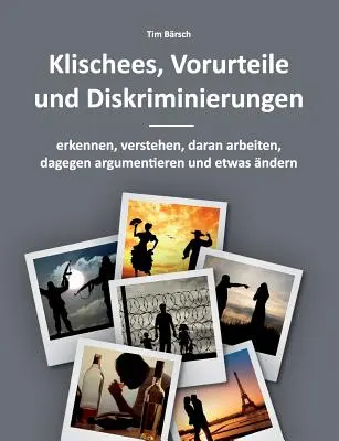 Klischees, Vorurteile und Diskriminierungen: erkennen, verstehen, daran arbeiten, dagegen argumentieren und etwas ndern