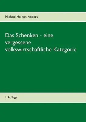 Das Schenken - eine vergessene volkswirtschaftliche Kategorie: 1. Auflage