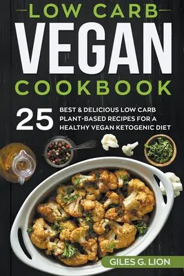 Low Carb vegán szakácskönyv: A 25 legjobb és legfinomabb alacsony szénhidráttartalmú növényi alapú recept az egészséges vegán ketogén diétához. - Low Carb Vegan Cookbook: 25 Best & Delicious Low Carb Plant-Based Recipes for a Healthy Vegan Ketogenic Diet