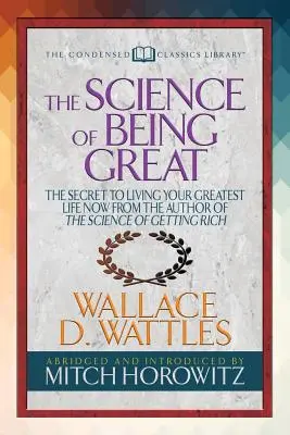 A nagyszerűség tudománya (sűrített klasszikusok): A meggazdagodás tudományának szerzőjétől: A legjobb életed megélésének titka most - The Science of Being Great (Condensed Classics): The Secret to Living Your Greatest Life Now from the Author of the Science of Getting Rich