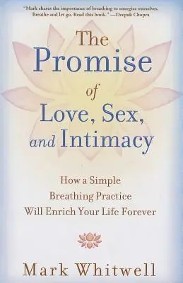 A szerelem, a szex és az intimitás ígérete: Hogyan gazdagítja egy egyszerű légzésgyakorlat örökre az életedet - The Promise of Love, Sex, and Intimacy: How a Simple Breathing Practice Will Enrich Your Life Forever