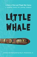 Kis bálna: Az utolsó tlingit háborús kenu története - Little Whale: A Story of the Last Tlingit War Canoe