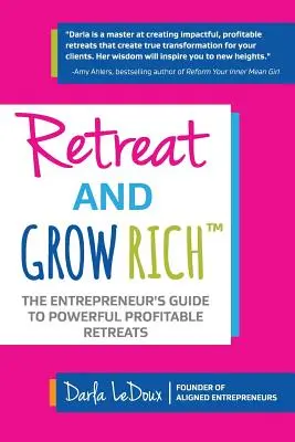 Retreat and Grow Rich: A vállalkozók útmutatója a nyereséges, erőteljes elvonulásokhoz - Retreat and Grow Rich: The Entrepreneurs Guide to Profitable, Powerful Retreats