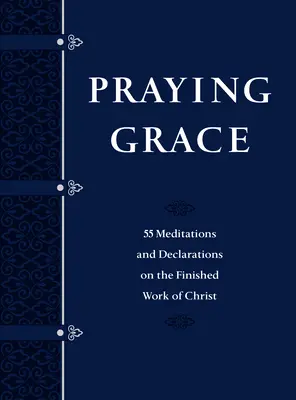 Imádkozó kegyelem műbőr ajándékkiadás: 55 elmélkedés és kijelentés Krisztus befejezett művéről - Praying Grace Faux Leather Gift Edition: 55 Meditations and Declarations on the Finished Work of Christ