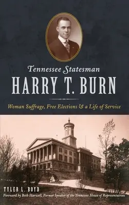 Harry T. Burn, Tennessee államférfija: Női választójog, szabad választások és egy életnyi szolgálat - Tennessee Statesman Harry T. Burn: Woman Suffrage, Free Elections and a Life of Service