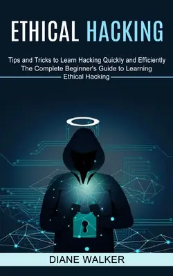 Ethical Hacking: Tippek és trükkök a gyors és hatékony hackertanuláshoz (The Complete Beginner's Guide to Learning Ethical Hacking) - Ethical Hacking: Tips and Tricks to Learn Hacking Quickly and Efficiently (The Complete Beginner's Guide to Learning Ethical Hacking)