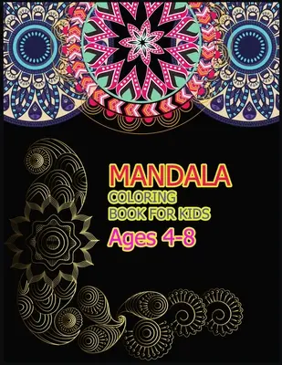 Mandala színezőkönyv 4-8 éves gyerekeknek: A Big Mandala Coloring Book with Great Variety of Mixed Mandala Designs for kids, Boys, Girls, felnőttek és kezdők számára. - Mandala Coloring Book for Kids Ages 4-8: A Big Mandala Coloring Book with Great Variety of Mixed Mandala Designs for kids, Boys, Girls, adults and Beg