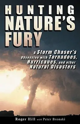 Vadászat a természet dühére: Egy viharvadász megszállottsága a tornádók, hurrikánok és más természeti katasztrófák iránt - Hunting Nature's Fury: A Storm Chaser's Obsession with Tornadoes, Hurricanes, and other Natural Disasters