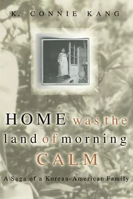 Otthon volt a reggeli nyugalom földje: Egy koreai-amerikai család története - Home Was the Land of Morning Calm: A Saga of a Korean-American Family