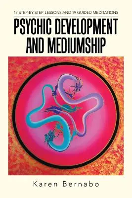 Pszichés fejlődés és médiumképesség: 17 lépésről-lépésre lecke és 19 vezetett meditáció - Psychic Development and Mediumship: 17 Step-by Step-Lessons and 19 Guided Meditations