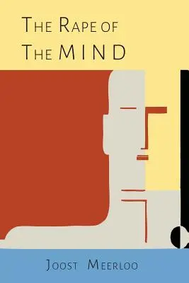 Az elme megerőszakolása: A gondolatirányítás, a mentális gyilkosság és az agymosás pszichológiája - The Rape of the Mind: The Psychology of Thought Control, Menticide, and Brainwashing