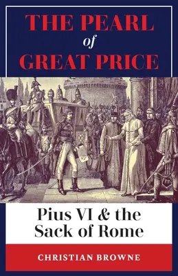 The Pearl of Great Price: Pius és Róma kifosztása - The Pearl of Great Price: Pius VI & the Sack of Rome