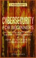 Kiberbiztonság kezdőknek: Amit a kiberbiztonságról tudnod kell és hogyan kaphatsz munkát a kiberbiztonság területén. - Cybersecurity for Beginners: What You Must Know about Cybersecurity & How to Get a Job in Cybersecurity