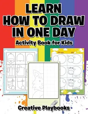 Learn How to Draw in One Day Activity Book for Kids (Tevékenységkönyv gyerekeknek) - Learn How to Draw in One Day Activity Book for Kids