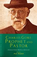 Charles Gore: Radical Anglican: Charles Gore és írásai - Charles Gore: Radical Anglican: Charles Gore and His Writings