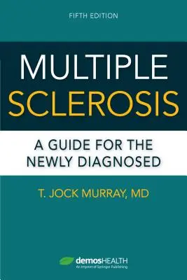 Sclerosis multiplex, ötödik kiadás: A Guide for the Newly Diagnosed - Multiple Sclerosis, Fifth Edition: A Guide for the Newly Diagnosed