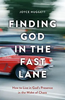 Isten megtalálása a gyorsítósávban: Hogyan éljünk Isten jelenlétében a káosz közepette? - Finding God in the Fast Lane: How to Live in God's Presence in the Midst of Chaos