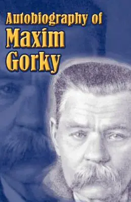 Maxim Gorkij önéletrajza: Gyermekkorom, a világban, egyetemeim - Autobiography of Maxim Gorky: My Childhood, in the World, My Universities