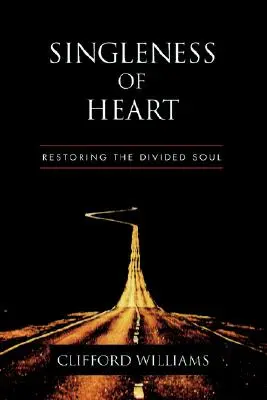 Singleness of Heart: A megosztott lélek helyreállítása - Singleness of Heart: Restoring the Divided Soul