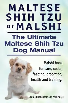 Máltai Shih Tzu vagy máltai. A végső máltai Shih Tzu kutya kézikönyv. Malshi könyv az ápolásról, költségekről, etetésről, ápolásról, egészségről és kiképzésről. - Maltese Shih Tzu or Malshi. The Ultimate Maltese Shih Tzu Dog Manual. Malshi book for care, costs, feeding, grooming, health and training.