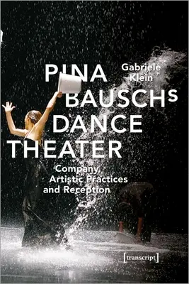 Pina Bausch táncszínháza: Bina Bauschina: Társulat, művészi gyakorlat és fogadtatás - Pina Bausch's Dance Theater: Company, Artistic Practices, and Reception