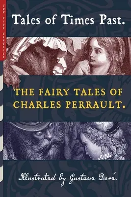 Múlt idők meséi: Charles Perrault tündérmeséi (illusztrálta: Gustave Dor) - Tales of Times Past: The Fairy Tales of Charles Perrault (Illustrated by Gustave Dor)