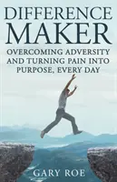 Difference Maker: Overcoming Adversity and Turning Pain into Purpose, Every Day (Felnőtt kiadás) - Difference Maker: Overcoming Adversity and Turning Pain into Purpose, Every Day (Adult Edition)