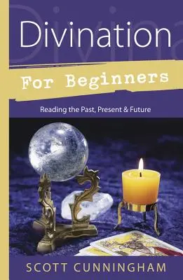 Jóslás kezdőknek: A múlt, a jelen és a jövő olvasása - Divination for Beginners: Reading the Past, Present & Future