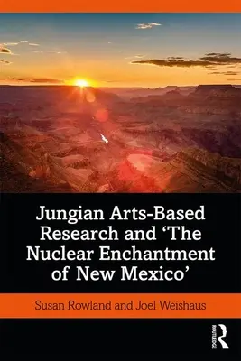 Jungi művészetalapú kutatás és Új-Mexikó nukleáris varázsa - Jungian Arts-Based Research and the Nuclear Enchantment of New Mexico