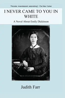 Soha nem jöttem hozzád fehérben: Emily Dickinson regénye - I Never Came to You in White: A Novel about Emily Dickinson