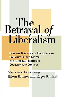 A liberalizmus árulása: Hogyan segítettek a szabadság és egyenlőség tanítványai a kényszerítés és az ellenőrzés illiberális politikájának kialakításában? - The Betrayal of Liberalism: How the Disciples of Freedom and Equality Helped Foster the Illiberal Politics of Coercion and Control