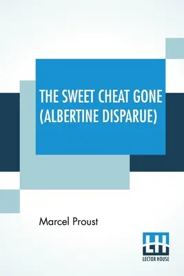 Az édes csaló elment (Albertine Disparue): Fordította franciából C. K. Scott Moncrieff - The Sweet Cheat Gone (Albertine Disparue): Translated From The French By C. K. Scott Moncrieff