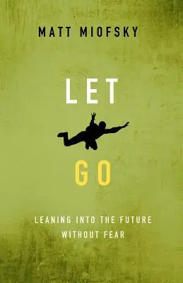 Engedd el magad! Félelem nélkül belehajolni a jövőbe - Let Go: Leaning Into the Future Without Fear