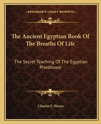Staroegyptská kniha Dechů života: Tajné učení egyptského kněžstva - The Ancient Egyptian Book of the Breaths of Life: The Secret Teaching of the Egyptian Priesthood