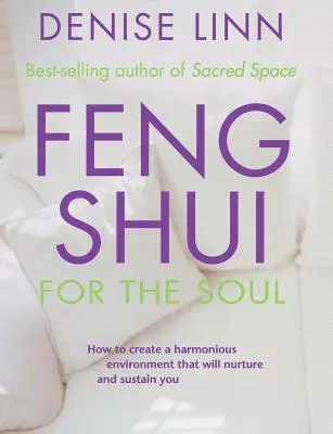 Feng Shui a léleknek: Hogyan teremtsünk olyan harmonikus környezetet, amely táplál és fenntart bennünket - Feng Shui for the Soul: How to Create a Harmonious Environment That Will Nurture and Sustain You