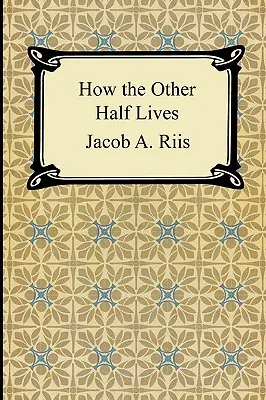 Hogyan él a másik fele: Tanulmányok a New York-i bérházak között - How the Other Half Lives: Studies Among the Tenements of New York