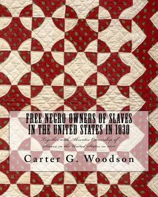 Rabszolgák szabad néger tulajdonosai az Egyesült Államokban 1830-ban: Together with Absenteee Ownership of Slaves in the United States in the United States in 1830. - Free Negro Owners of Slaves in the United States in 1830: Together with Absentee Ownership of Slaves in the United States in 1830